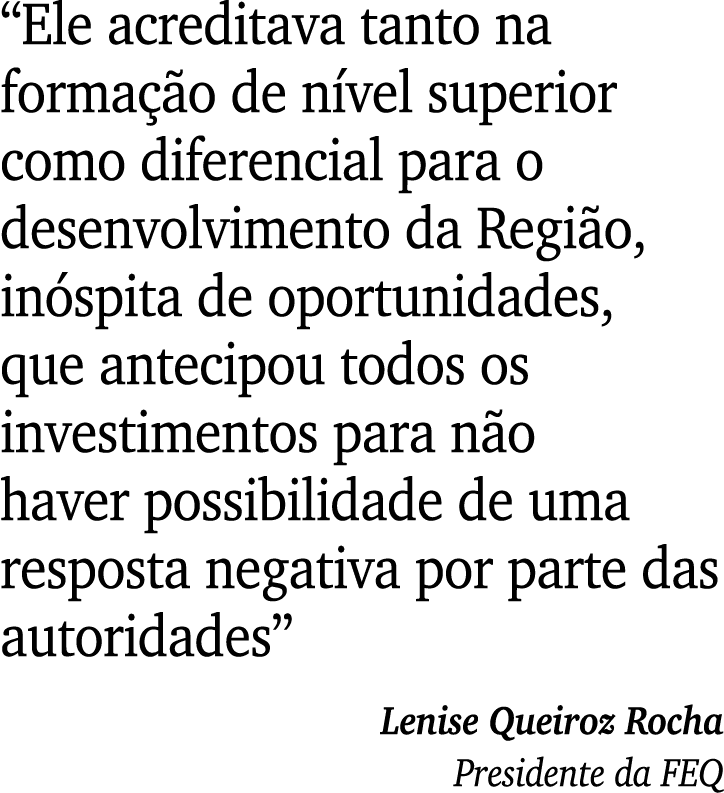  Ele acreditava tanto na formação de nível superior como diferencial para o desenvolvimento da Região, inóspita de op   