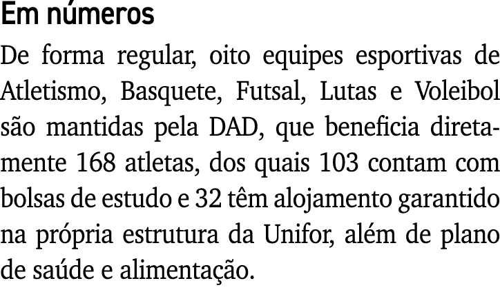 Em números De forma regular, oito equipes esportivas de Atletismo, Basquete, Futsal, Lutas e Voleibol são mantidas pe   