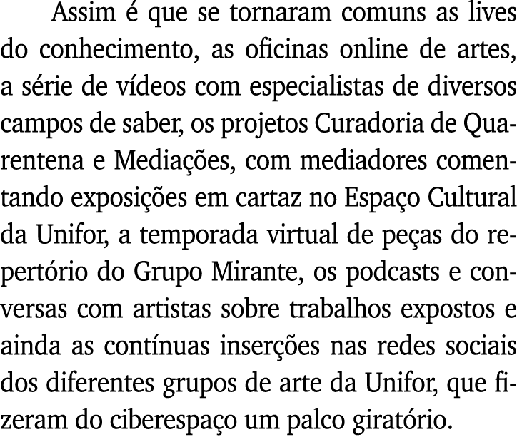 Assim é que se tornaram comuns as lives do conhecimento, as oficinas online de artes, a série de vídeos com especiali   