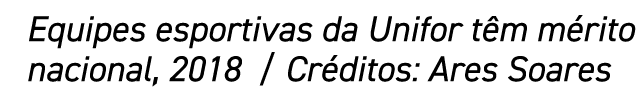 Equipes esportivas da Unifor têm mérito nacional, 2018   Créditos: Ares Soares