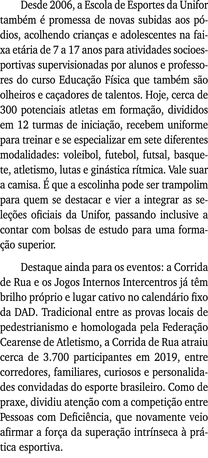 Desde 2006, a Escola de Esportes da Unifor também é promessa de novas subidas aos pódios, acolhendo crianças e adoles   