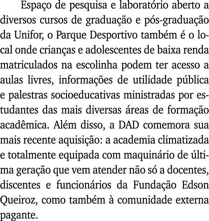 Espaço de pesquisa e laboratório aberto a diversos cursos de graduação e pós-graduação da Unifor, o Parque Desportivo   