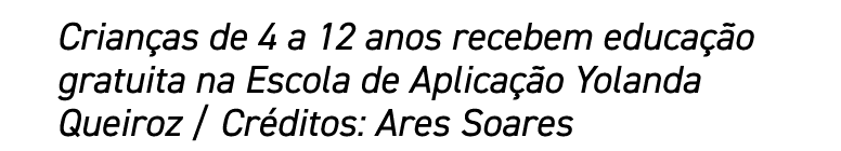 Crianças de 4 a 12 anos recebem educação gratuita na Escola de Aplicação Yolanda Queiroz   Créditos: Ares Soares