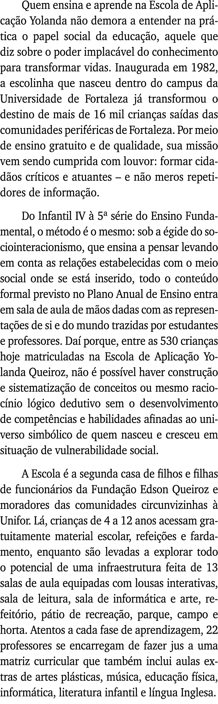 Quem ensina e aprende na Escola de Aplicação Yolanda não demora a entender na prática o papel social da educação, aqu   