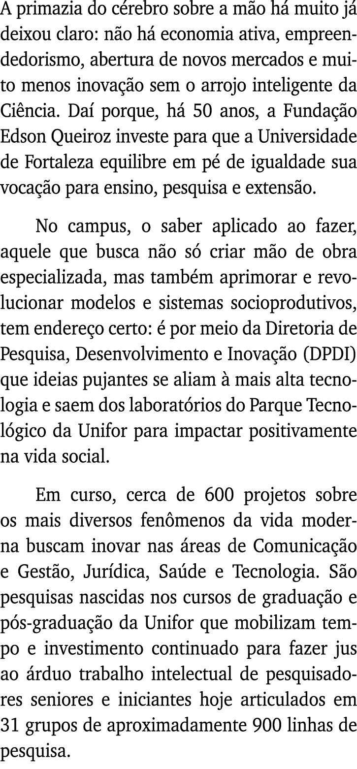 A primazia do cérebro sobre a mão há muito já deixou claro: não há economia ativa, empreendedorismo, abertura de novo   