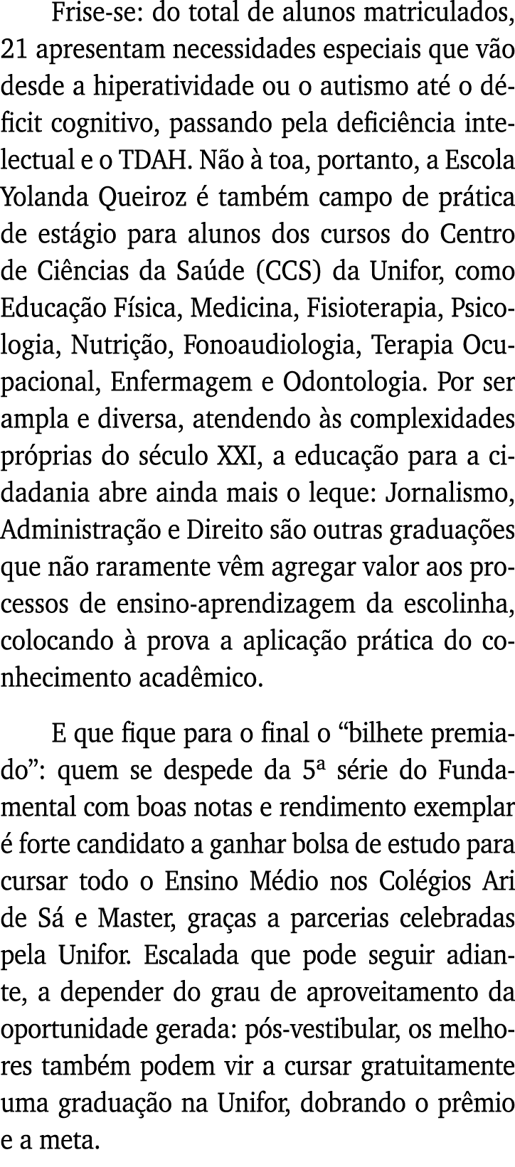 Frise-se: do total de alunos matriculados, 21 apresentam necessidades especiais que vão desde a hiperatividade ou o a   