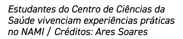 Estudantes do Centro de Ciências da Saúde vivenciam experiências práticas no NAMI   Créditos: Ares Soares