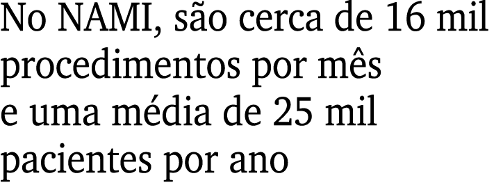 No NAMI, são cerca de 16 mil procedimentos por mês e uma média de 25 mil pacientes por ano 