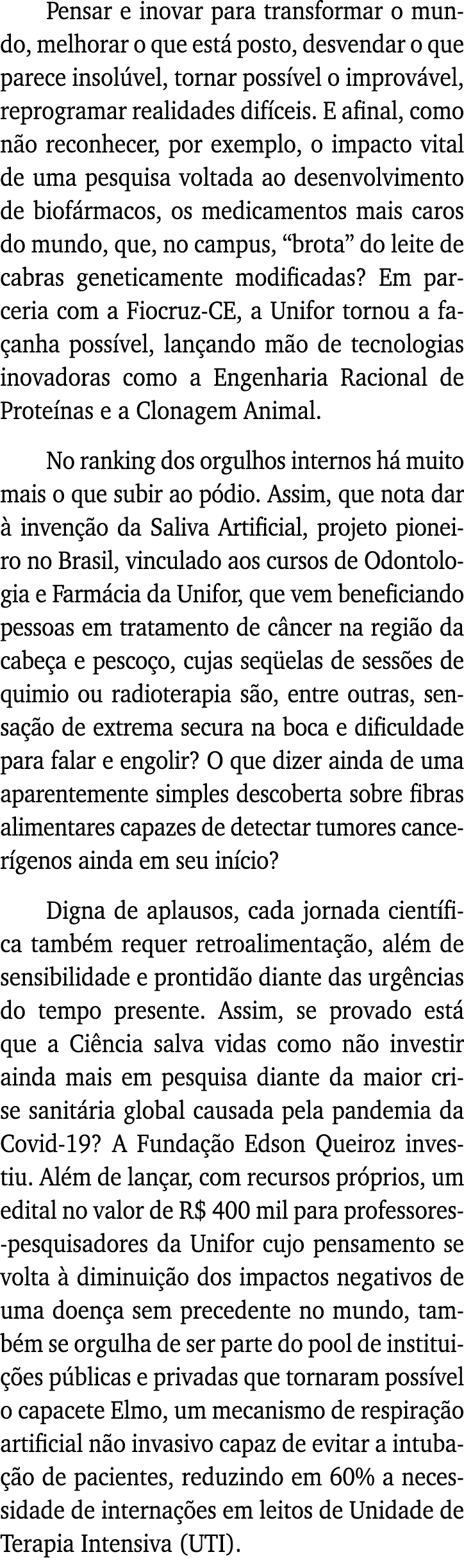 Pensar e inovar para transformar o mundo, melhorar o que está posto, desvendar o que parece insolúvel, tornar possíve   