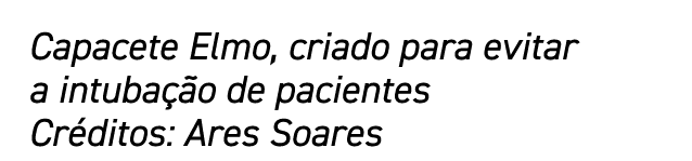 Capacete Elmo, criado para evitar a intubação de pacientes Créditos: Ares Soares