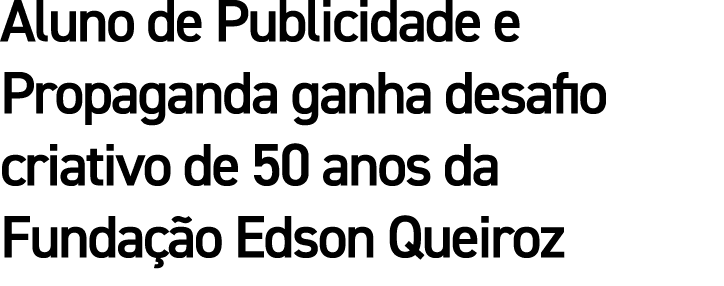 Aluno de Publicidade e Propaganda ganha desafio criativo de 50 anos da Fundação Edson Queiroz
