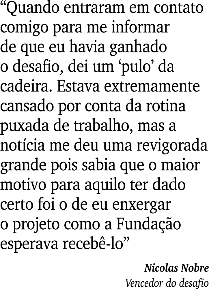  Quando entraram em contato comigo para me informar de que eu havia ganhado o desafio, dei um  pulo  da cadeira  Esta   