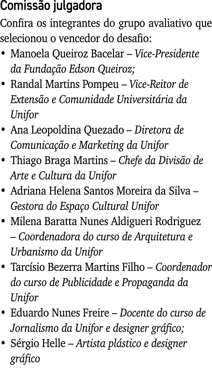 Comissão julgadora Confira os integrantes do grupo avaliativo que selecionou o vencedor do desafio: Manoela Queiroz B   