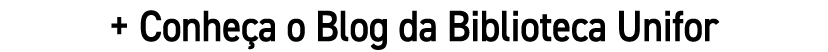 + Conheça o Blog da Biblioteca Unifor