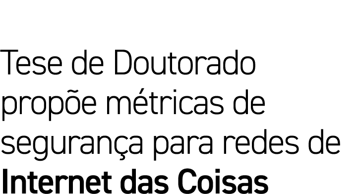 Tese de Doutorado propõe métricas de segurança para redes de Internet das Coisas