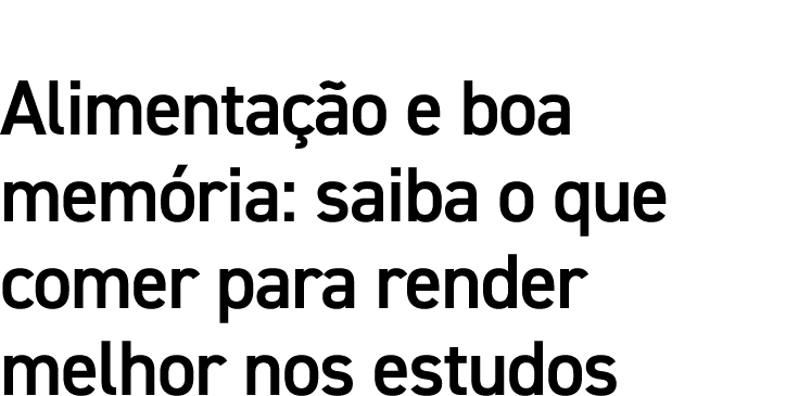 Alimentação e boa memória: saiba o que comer para render melhor nos estudos 