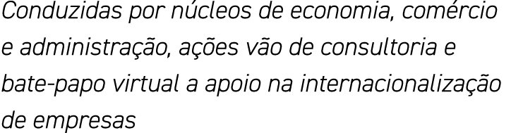 Conduzidas por núcleos de economia, comércio e administração, ações vão de consultoria e bate-papo virtual a apoio na   