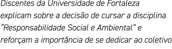 Discentes da Universidade de Fortaleza explicam sobre a decisão de cursar a disciplina  Responsabilidade Social e Amb   