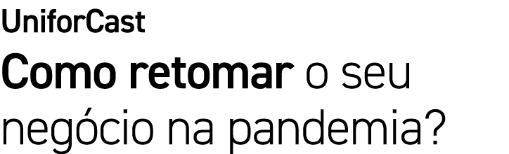 UniforCast Como retomar o seu negócio na pandemia 