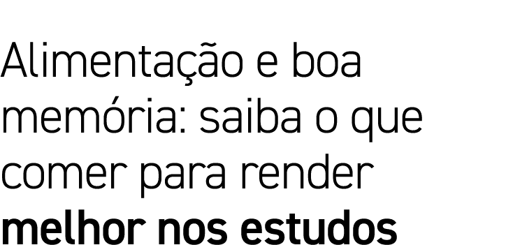 Alimentação e boa memória: saiba o que comer para render melhor nos estudos