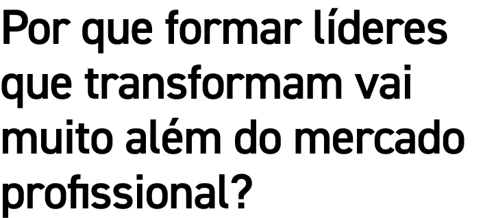 Por que formar líderes que transformam vai muito além do mercado profissional 