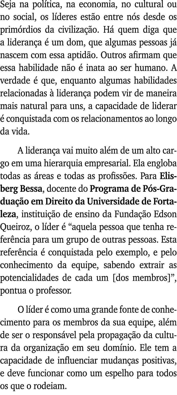 Seja na política, na economia, no cultural ou no social, os líderes estão entre nós desde os primórdios da civilizaçã   