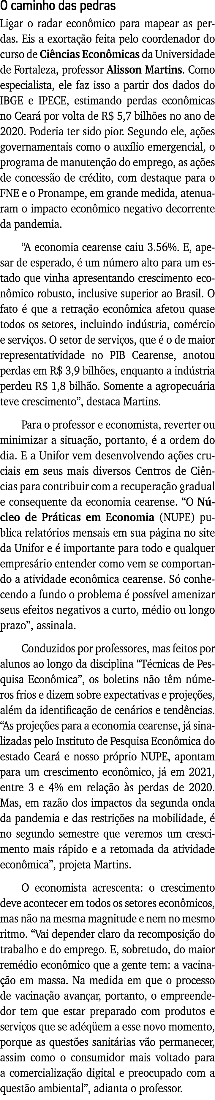 O caminho das pedras Ligar o radar econômico para mapear as perdas  Eis a exortação feita pelo coordenador do curso d   