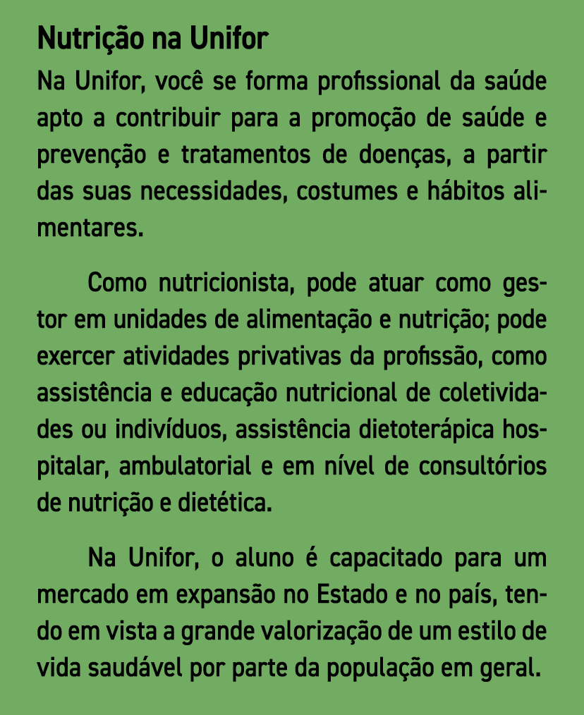 Nutrição na Unifor Na Unifor, você se forma profissional da saúde apto a contribuir para a promoção de saúde e preven   