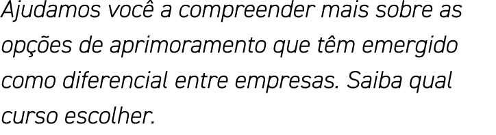 Ajudamos você a compreender mais sobre as opções de aprimoramento que têm emergido como diferencial entre empresas  S   