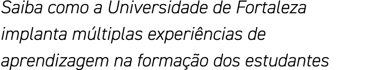 Saiba como a Universidade de Fortaleza implanta múltiplas experiências de aprendizagem na formação dos estudantes