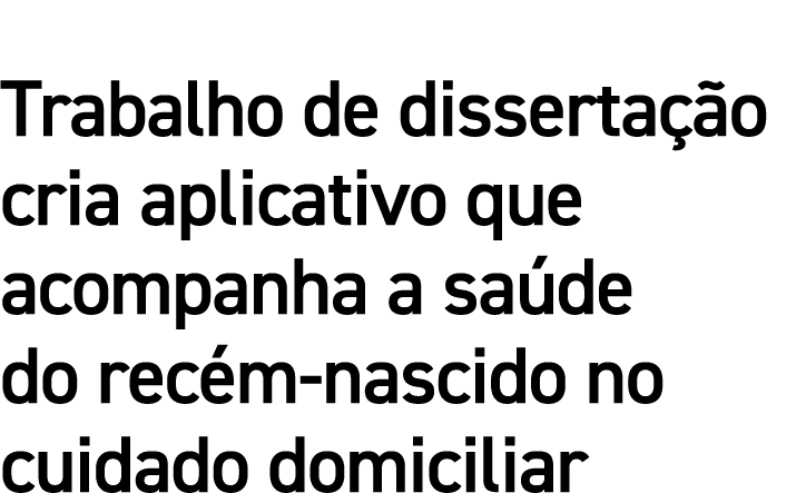 Trabalho de dissertação cria aplicativo que acompanha a saúde do recém-nascido no cuidado domiciliar 