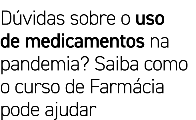 Dúvidas sobre o uso de medicamentos na pandemia  Saiba como o curso de Farmácia pode ajudar 