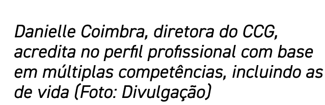 Danielle Coimbra, diretora do CCG, acredita no perfil profissional com base em múltiplas competências, incluindo as d   