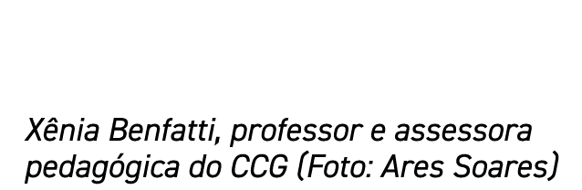 Xênia Benfatti, professor e assessora pedagógica do CCG (Foto: Ares Soares)