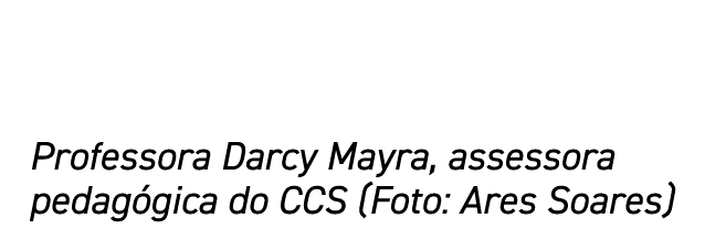 Professora Darcy Mayra, assessora pedagógica do CCS (Foto: Ares Soares)