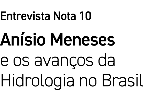 Entrevista Nota 10 Anísio Meneses e os avanços da Hidrologia no Brasil 