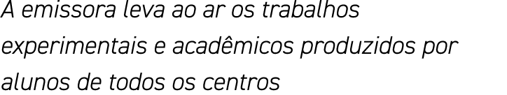A emissora leva ao ar os trabalhos experimentais e acadêmicos produzidos por alunos de todos os centros