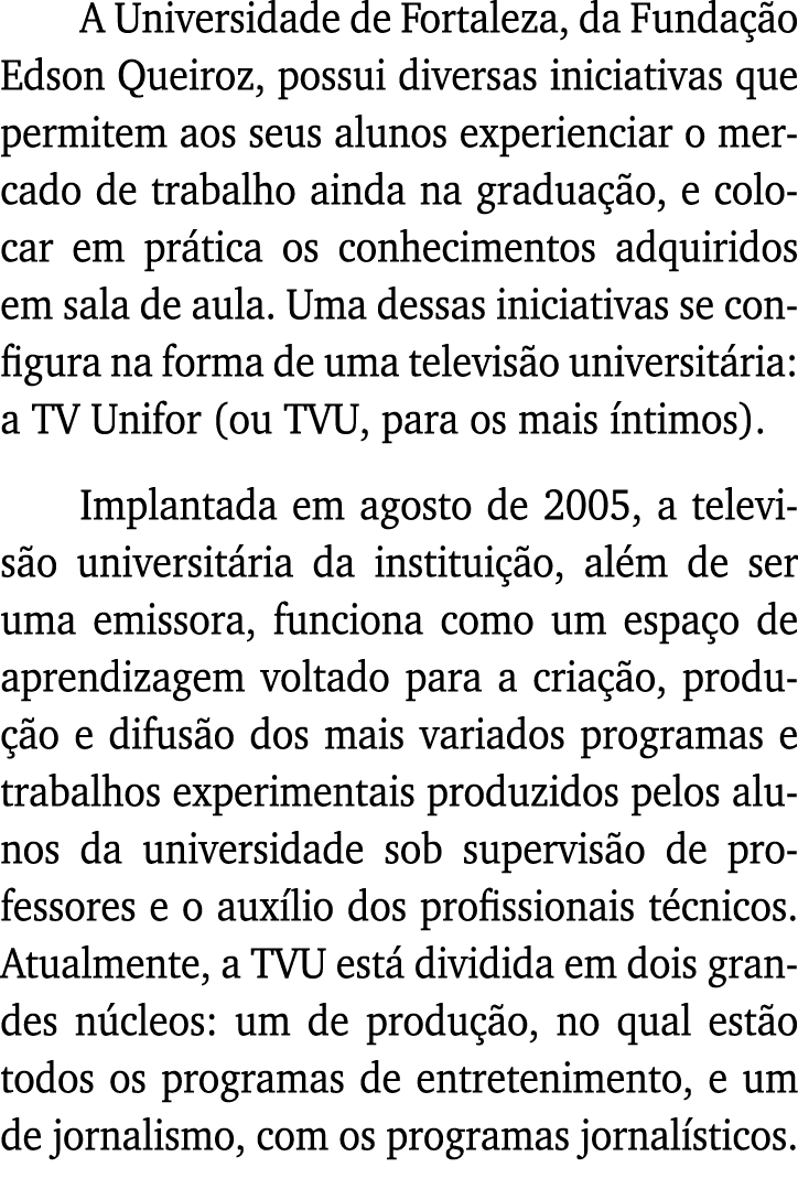 A Universidade de Fortaleza, da Fundação Edson Queiroz, possui diversas iniciativas que permitem aos seus alunos expe   