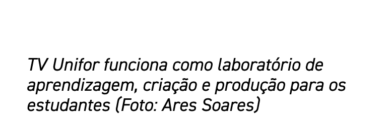 TV Unifor funciona como laboratório de aprendizagem, criação e produção para os estudantes (Foto: Ares Soares)