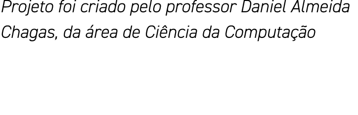 Projeto foi criado pelo professor Daniel Almeida Chagas, da área de Ciência da Computação
