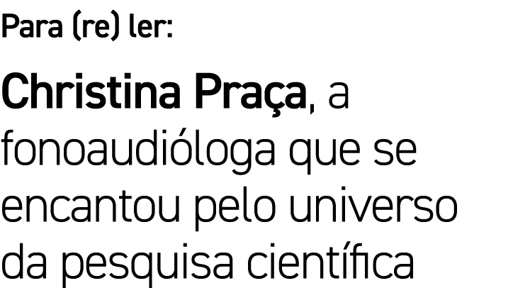 Para (re) ler: Christina Praça, a fonoaudióloga que se encantou pelo universo da pesquisa científica