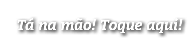 Tá na mão  Toque aqui 