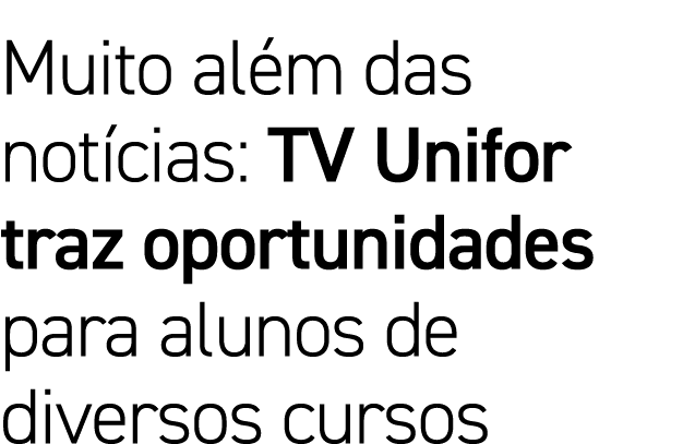 Muito além das notícias: TV Unifor traz oportunidades para alunos de diversos cursos