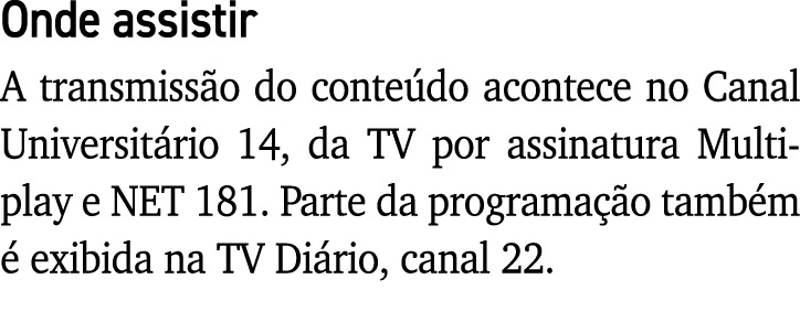 Onde assistir A transmissão do conteúdo acontece no Canal Universitário 14, da TV por assinatura Multiplay e NET 181    