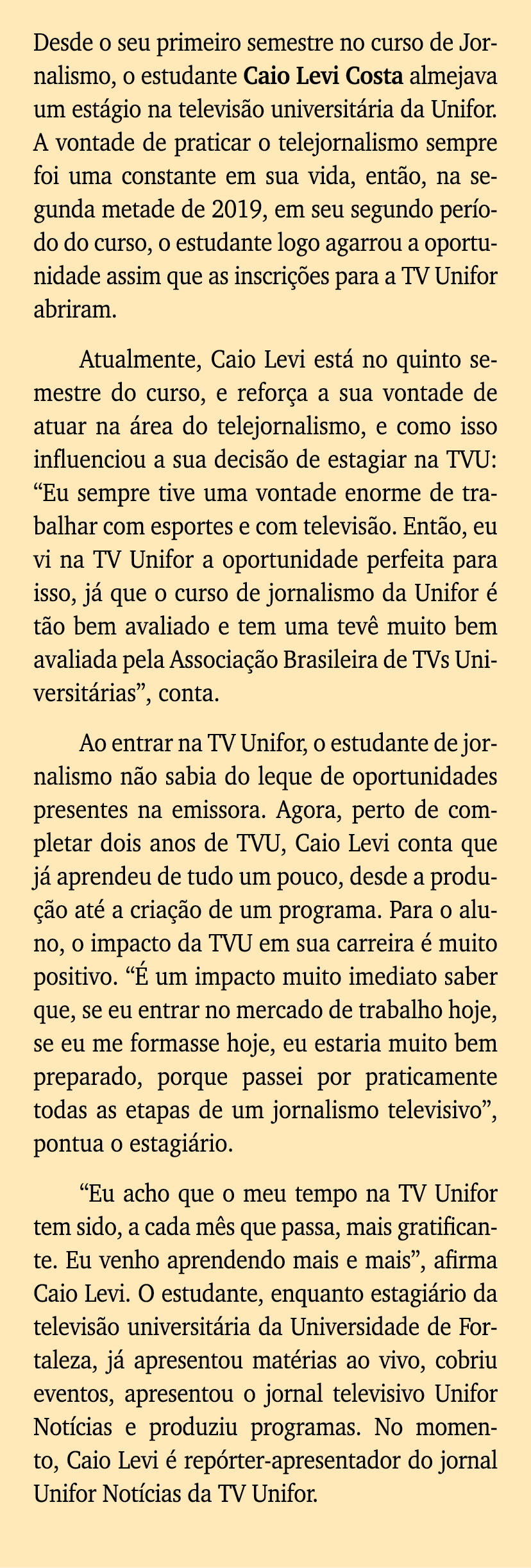 Desde o seu primeiro semestre no curso de Jornalismo, o estudante Caio Levi Costa almejava um estágio na televisão un   