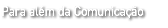 Para além da Comunicação