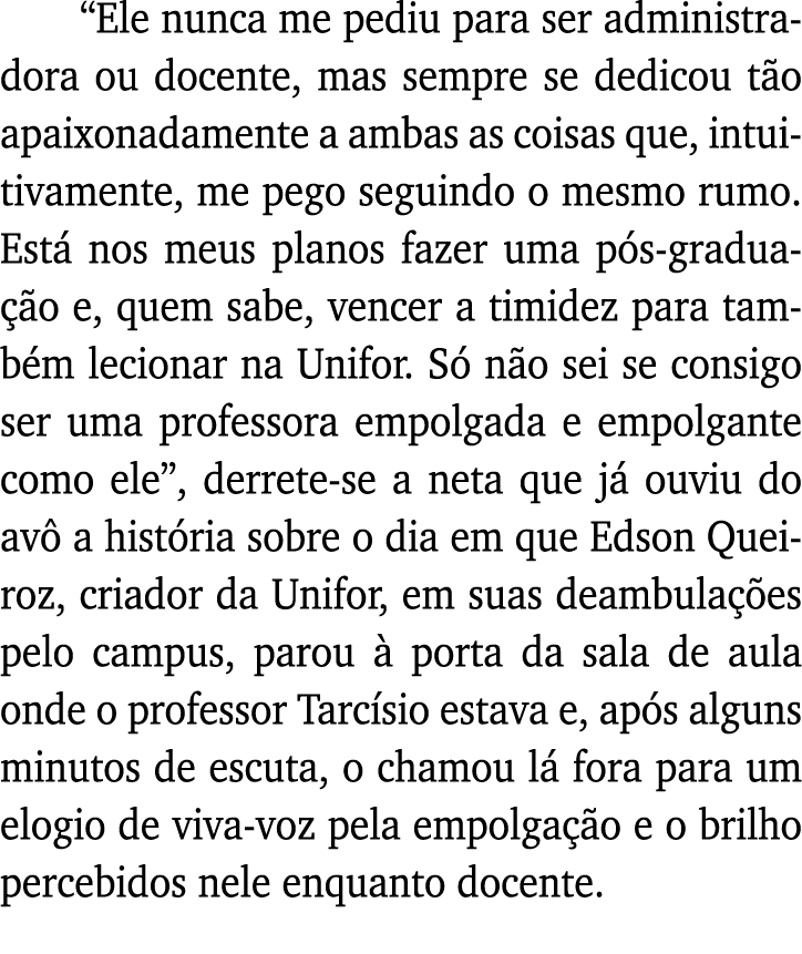  Ele nunca me pediu para ser administradora ou docente, mas sempre se dedicou tão apaixonadamente a ambas as coisas q   