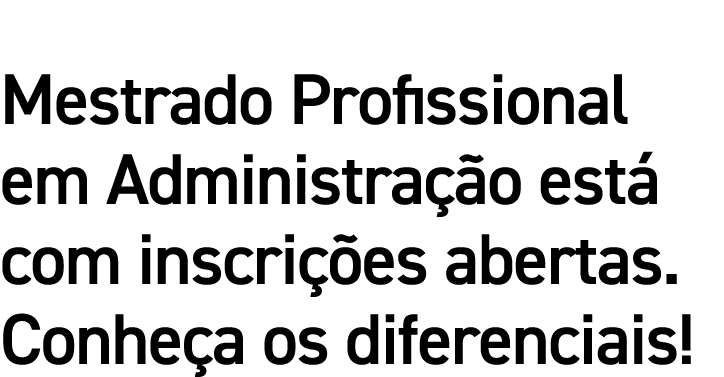 Mestrado Profissional em Administração está com inscrições abertas  Conheça os diferenciais 