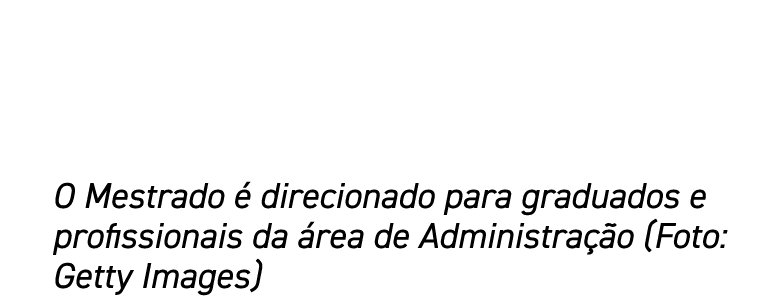 O Mestrado é direcionado para graduados e profissionais da área de Administração (Foto: Getty Images)