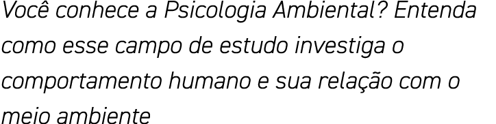 Você conhece a Psicologia Ambiental  Entenda como esse campo de estudo investiga o comportamento humano e sua relação   